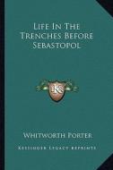 Life in the Trenches Before Sebastopol di Whitworth Porter edito da Kessinger Publishing