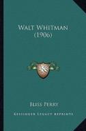 Walt Whitman (1906) di Bliss Perry edito da Kessinger Publishing