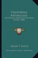 California Anthology: Or Striking Thoughts on Many Themes (1880) or Striking Thoughts on Many Themes (1880) di Oscar T. Shuck edito da Kessinger Publishing