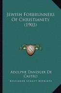 Jewish Forerunners of Christianity (1903) di Adolphe Danziger De Castro edito da Kessinger Publishing