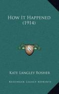 How It Happened (1914) di Kate Langley Bosher edito da Kessinger Publishing