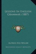 Lessons in English Grammar (1887) di Alfred Hix Welsh edito da Kessinger Publishing