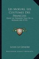Les Moeurs, Les Coutumes Des Francois: Dans Les Premiers Tems de La Monarchie (1753) di Louis Le Gendre edito da Kessinger Publishing
