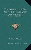 L'Infaillibilite Du Pape Et Le Syllabus: Etude Historique Et Theologique (1904) di Paul Marie Viollet edito da Kessinger Publishing