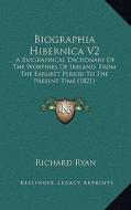 Biographia Hibernica V2: A Biographical Dictionary of the Worthies of Ireland, from the Earliest Period to the Present Time (1821) di Richard Ryan edito da Kessinger Publishing