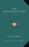The Latin Orient (1920) di William Miller edito da Kessinger Publishing