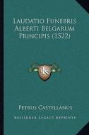 Laudatio Funebris Alberti Belgarum Principis (1522) di Petrus Castellanus edito da Kessinger Publishing