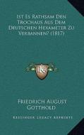 Ist Es Rathsam Den Trochaus Aus Dem Deutschen Hexameter Zu Verbannen? (1817) di Friedrich August Gotthold edito da Kessinger Publishing