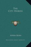 The City Heiress di Aphra Behn edito da Kessinger Publishing
