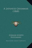 A Japanese Grammar (1868) di Johann Joseph Hoffmann edito da Kessinger Publishing