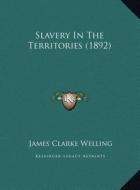 Slavery in the Territories (1892) di James Clarke Welling edito da Kessinger Publishing