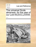 The Universal Scots Almanack, For The Year Of Our Lord M, Dcc, Lxxxii. di Multiple Contributors edito da Gale Ecco, Print Editions