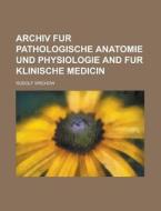 Archiv Fur Pathologische Anatomie Und Physiologie and Fur Klinische Medicin di Rudolf Virchow edito da Rarebooksclub.com