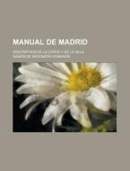 Manual De Madrid; Descripcion De La Corte Y De La Villa di Ram N. De Mesonero Romanos, Ramon De Mesonero Romanos edito da General Books Llc