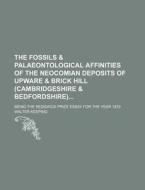 The Fossils & Palaeontological Affinities Of The Neocomian Deposits Of Upware & Brick Hill (cambridgeshire & Bedfordshire); Being The Sedgwick Prize E di Walter Keeping edito da General Books Llc