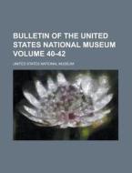 Bulletin of the United States National Museum Volume 40-42 di United States National Museum edito da Rarebooksclub.com