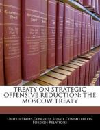 Treaty On Strategic Offensive Reduction: The Moscow Treaty edito da Bibliogov