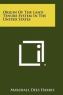 Origin of the Land Tenure System in the United States di Marshall Dees Harris edito da Literary Licensing, LLC