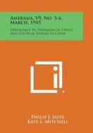 Amerasia, V9, No. 5-6, March, 1945: Democracy vs. Feudalism in China, and Political Impasse in China edito da Literary Licensing, LLC