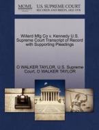 Willard Mfg Co V. Kennedy U.s. Supreme Court Transcript Of Record With Supporting Pleadings di O Walker Taylor edito da Gale Ecco, U.s. Supreme Court Records