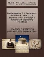 Brotherhood Of R R Trainmen V. Baltimore & O R Co U.s. Supreme Court Transcript Of Record With Supporting Pleadings di W A Endle, Ernest S Ballard edito da Gale Ecco, U.s. Supreme Court Records