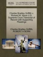 Charles Bradley Griffith V. Richard M. Nixon U.s. Supreme Court Transcript Of Record With Supporting Pleadings di Charles Bradley Griffith, Robert H Bork edito da Gale, U.s. Supreme Court Records