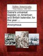 Gaine's Universal Register, Or, American and British Kalendar, for the Year ... di Anonymous edito da GALE ECCO SABIN AMERICANA