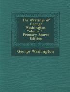 Writings of George Washington, Volume 3 di George Washington edito da Nabu Press