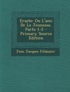 Eraste: Ou L'Ami de La Jeunesse, Parts 1-2 di Jean Jacques Fillassier edito da Nabu Press