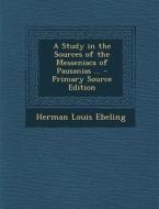 A Study in the Sources of the Messeniaca of Pausanias ... di Herman Louis Ebeling edito da Nabu Press