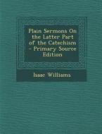 Plain Sermons on the Latter Part of the Catechism di Isaac Williams edito da Nabu Press