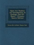 Open-Air Studies: An Introduction to Geology Out-Of-Doors di Grenville Arthur James Cole edito da Nabu Press