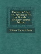 The Veil of Isis, Or, Mysteries of the Druids di William Winwood Reade edito da Nabu Press