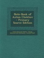 Note-Book of Anton Chekhov - Primary Source Edition di Anton Pavlovich Chekhov, Samuel Solomonovitch Koteliansky, Leonard Woolf edito da Nabu Press