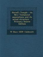 Herod's Temple: Its New Testament Associations and Its Actual Structure - Primary Source Edition di W. Shaw 1839- Caldecott edito da Nabu Press