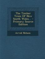 The Timber Trees of New South Wales... - Primary Source Edition di Arvid Nilson edito da Nabu Press