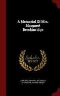 A Memorial Of Mrs. Margaret Breckinridge di John Breckinridge, Archibald Alexander, Samuel Miller edito da Andesite Press