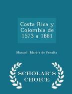 Costa Rica Y Colombia De 1573 A 1881 - Scholar's Choice Edition di Manuel Maria De Peralta edito da Scholar's Choice