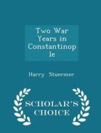 Two War Years In Constantinople - Scholar's Choice Edition di Harry Stuermer edito da Scholar's Choice