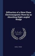 Diffraction of a Skew Plane Electromagnetic Wave by an Absorbing Right-Angled Wedge di Frank Karal edito da CHIZINE PUBN