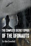 The Complete Secret Cipher Of The Ufonauts di Allen Greenfield edito da Lulu.com