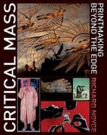 Critical Mass: Printmaking Beyond the Edge di Richard Noyce edito da A & C BLACK LTD