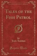 Tales Of The Fish Patrol (classic Reprint) di Jack London edito da Forgotten Books