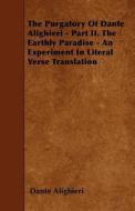 The Purgatory of Dante Alighieri - Part II. the Earthly Paradise - An Experiment in Literal Verse Translation di Dante Alighieri edito da READ BOOKS