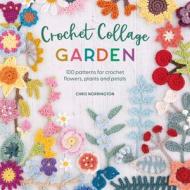 Crochet Collage Garden: 100 Patterns for Crochet Flowers, Plants and Petals di Chris Norrington edito da DAVID & CHARLES