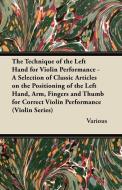 The Technique of the Left Hand for Violin Performance - A Selection of Classic Articles on the Positioning of the Left H di Various edito da Stubbe Press
