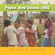 Papua, New Guinea, 1983 di Delores J Dillard edito da Xlibris Us
