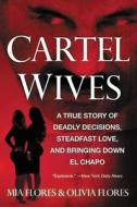 Cartel Wives: A True Story of Deadly Decisions, Steadfast Love, and Bringing Down El Chapo di Mia Flores edito da GRAND CENTRAL PUBL