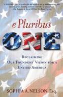 E Pluribus One: Reclaiming Our Founders' Vision for a United America di Sophia A. Nelson edito da CTR STREET