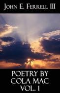 Poetry By Cola Mac Vol. 1 di John E Ferrell edito da America Star Books